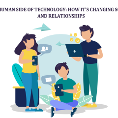 The Human Side of Technology: How It’s Changing Society and Relationships